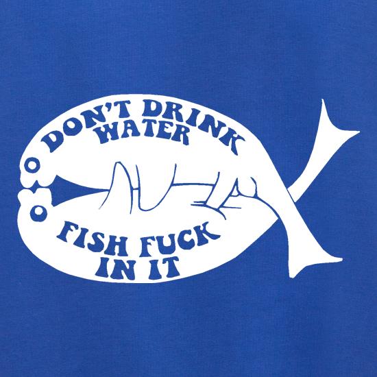 Don't drink water fish f**k in it Jumpers
